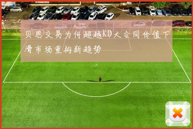 贝恩交易为何超越KD大合同价值下滑市场重构新趋势